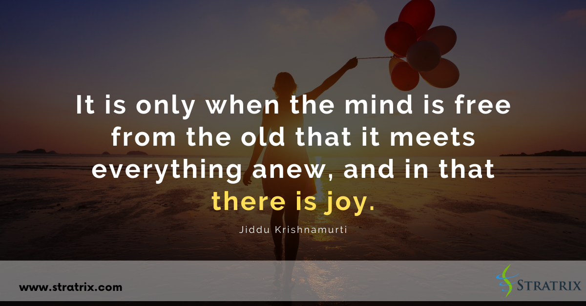 “It is only when the mind is free from the old that it meets everything ...